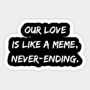 Our Love is Like a Meme, Never-Ending Sticker